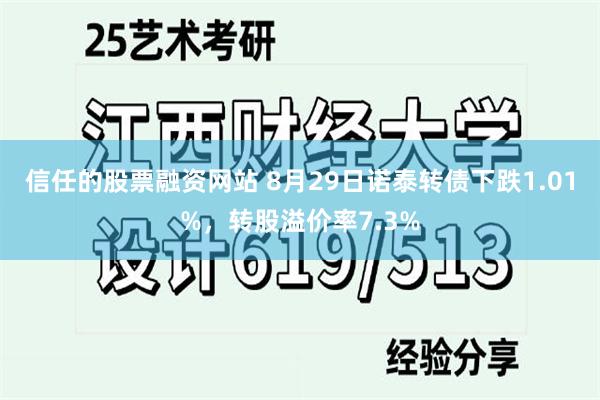 信任的股票融资网站 8月29日诺泰转债下跌1.01%，转股溢价率7.3%