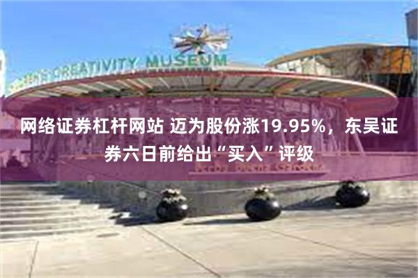 网络证券杠杆网站 迈为股份涨19.95%，东吴证券六日前给出“买入”评级