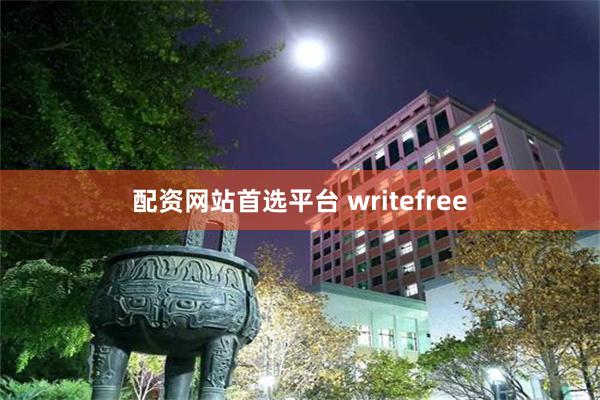 配资网站首选平台 writefree