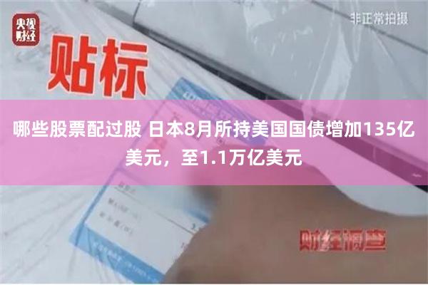 哪些股票配过股 日本8月所持美国国债增加135亿美元，至1.1万亿美元